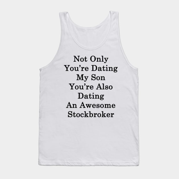 Not Only You're Dating My Son You're Also Dating An Awesome Stockbroker Tank Top by supernova23